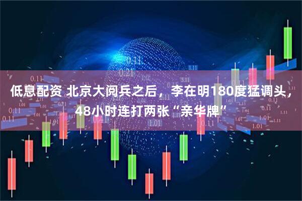 低息配资 北京大阅兵之后，李在明180度猛调头，48小时连打两张“亲华牌”