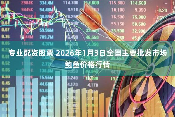 专业配资股票 2026年1月3日全国主要批发市场鲍鱼价格行情
